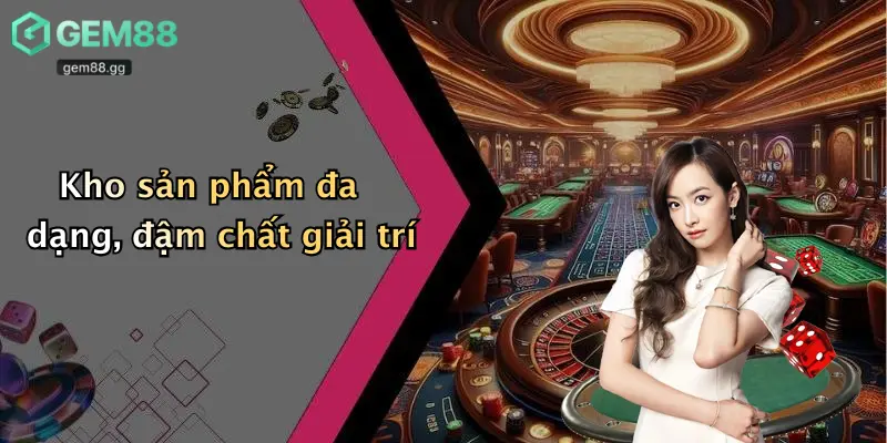 Kho sản phẩm đa dạng, đậm chất giải trí